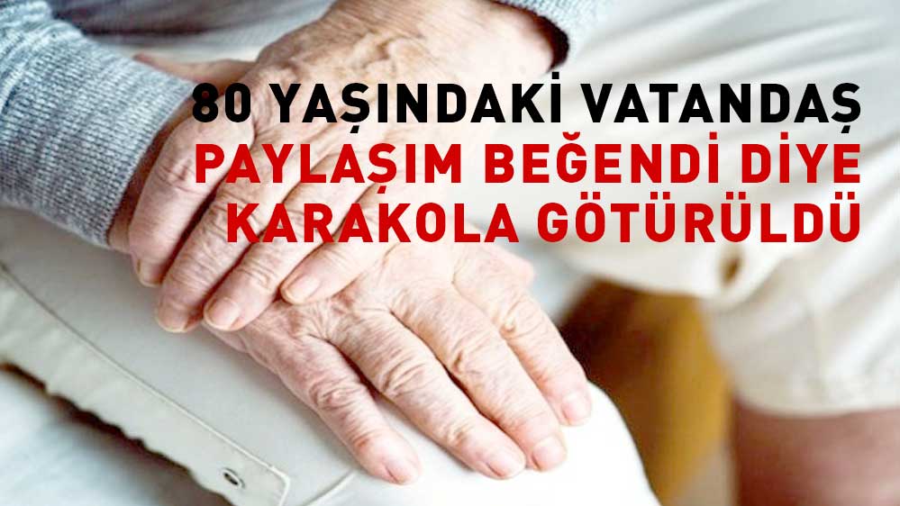 80 yaşındaki vatandaş paylaşım beğendi diye karakola götürüldü 4 80-yaşındaki-vatandaş-paylaşım-beğendi-diye-karakola-götürüldü