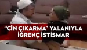 “Cin-çıkarma”-yalanıyla-iğrenç-istismar