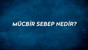 Mücbir-sebep-nedir--Mücbir-sebep-anlamı-ne-