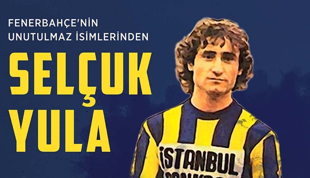 Fenerbahçe'nin unutulmaz isimlerinden Selçuk Yula