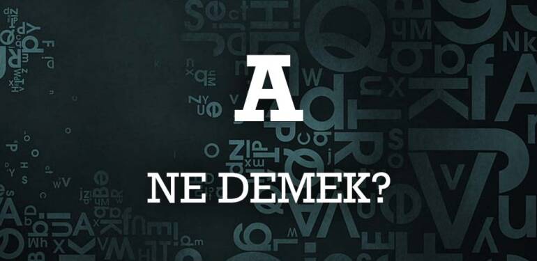 A ne demek, A ne anlama gelir? A kelimesi TDK sözlük anlamı…