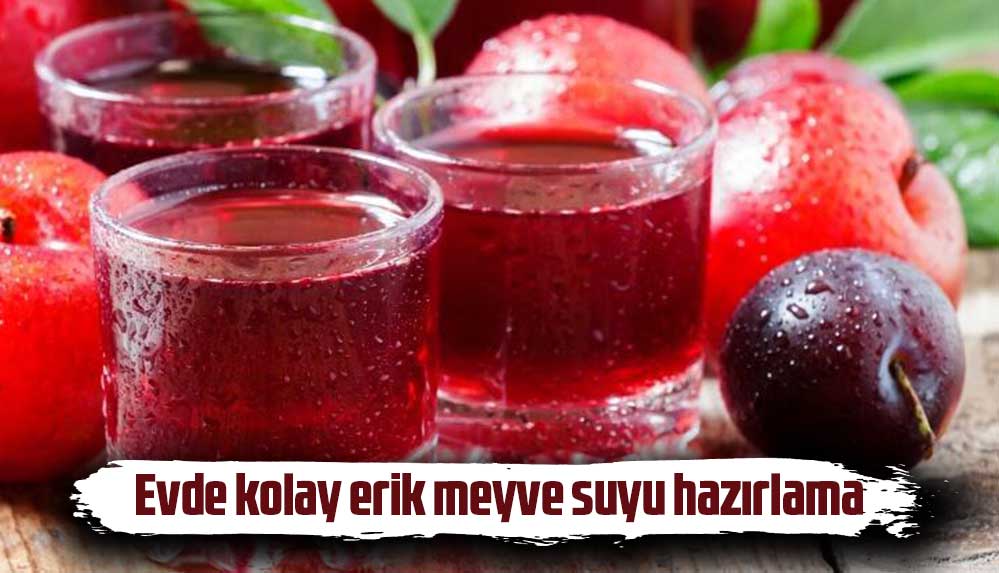 Erikten meyve suyu nasıl yapılır? Evde kolay erik meyve suyu hazırlama