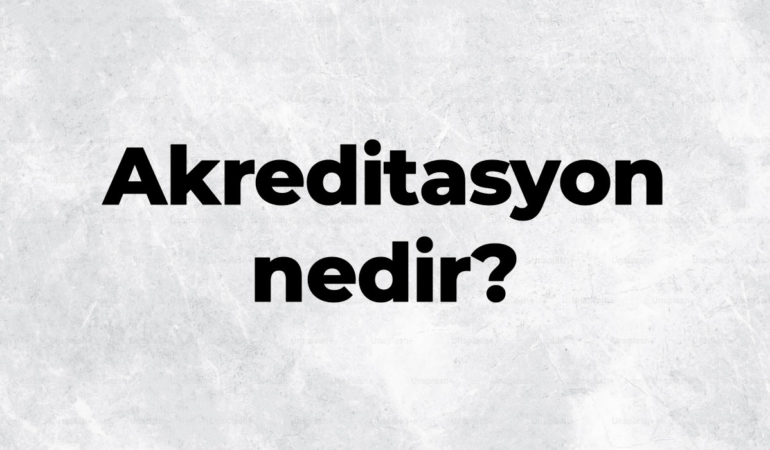 Akreditasyon nedir, TDK sözlük anlamı ne demek? Akreditasyon süreci nasıl işler?