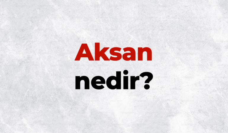 Aksan nedir, TDK sözlük anlamı ne demek? Aksan nasıl oluşur?
