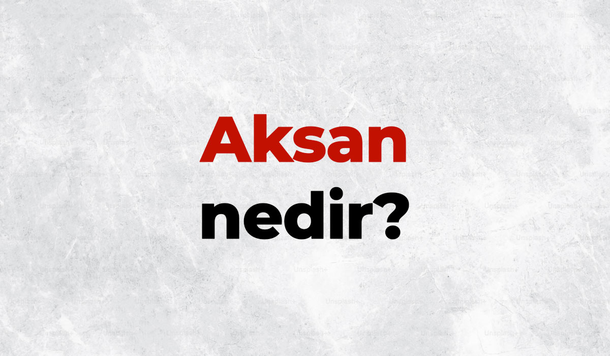 Aksan nedir, TDK sözlük anlamı ne demek? Aksan nasıl oluşur? 4 Aksan