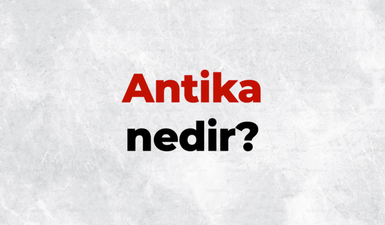 Antika nedir, TDK sözlük anlamı ne demek? Antika eşya nasıl belirlenir?