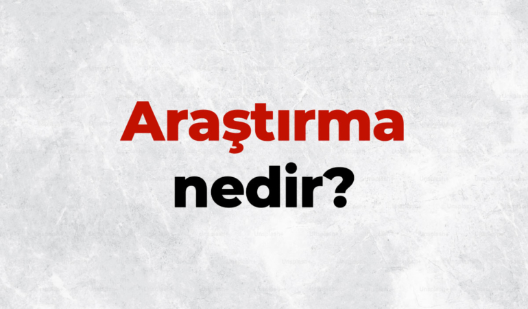 Araştırma nedir, TDK sözlük anlamı ne demek? Araştırma yöntemleri ve çeşitleri nelerdir?