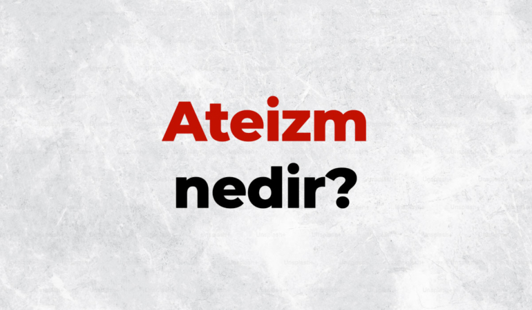 Ateizm nedir, TDK sözlük anlamı ne demek? Ateizmin özellikleri nelerdir?