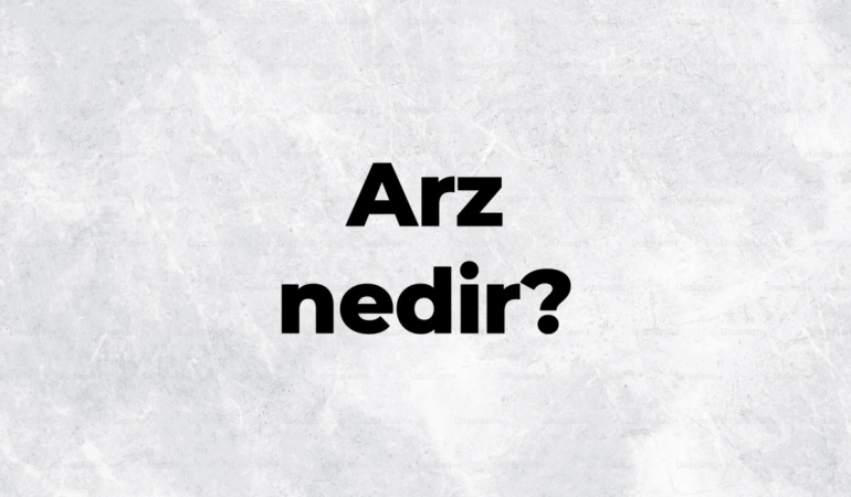 Arz nedir, TDK sözlük anlamı ne demek? Arz-talep dengesi nasıl çalışır?