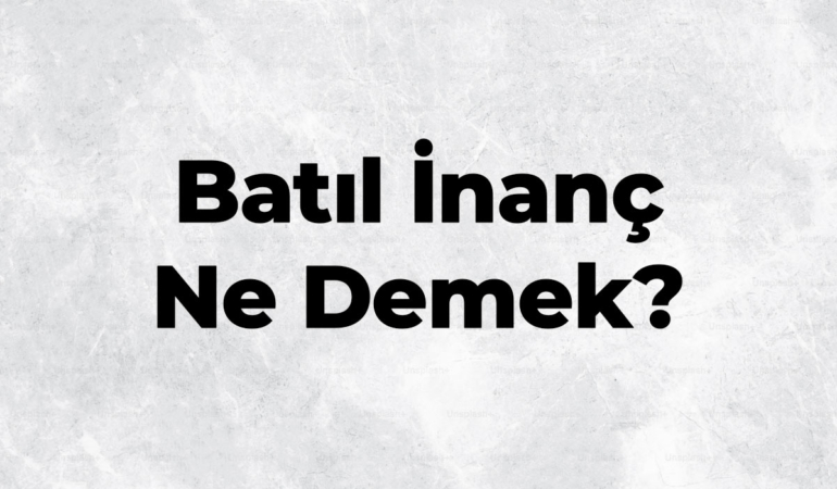 Batıl İnanç Ne Demek? TDK’ya Göre Anlamı ve Günlük Hayattaki Örnekleri