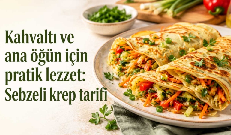 Kahvaltı ve ana öğün için pratik bir seçenek: Sebzeli krep tarifi